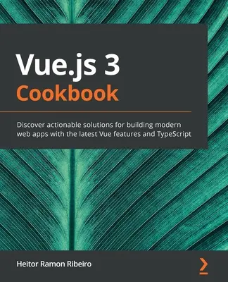 Carte de bucate Vue.js 3: Discover actionable solutions for building modern web apps with the latest Vue features and TypeScript - Vue.js 3 Cookbook: Discover actionable solutions for building modern web apps with the latest Vue features and TypeScript