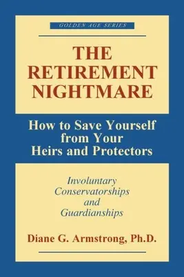 Coșmarul pensionării: Cum să te salvezi de moștenitorii și protectorii tăi - The Retirement Nightmare: How to Save Yourself from Your Heirs and Protectors