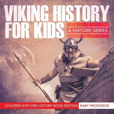 Istoria vikingilor pentru copii: A History Series - Children Explore History Book Edition - Viking History For Kids: A History Series - Children Explore History Book Edition
