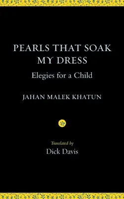 Perle care-mi îmbibă rochia: Elegies for a Child: Elegies for a Child (Elegii pentru un copil) - Pearls That Soak My Dress: Elegies for a Child: Elegies for a Child