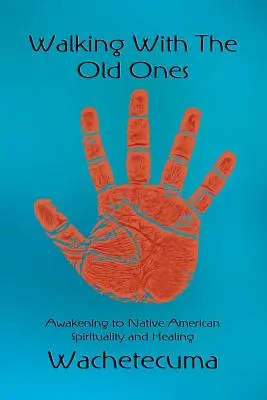 Walking With The Old Ones: Trezirea la spiritualitatea și vindecarea nativilor americani - Walking With The Old Ones: Awakening to Native American Spirituality and Healing