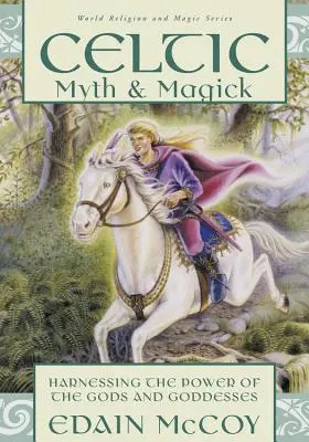 Mit și Magie Celtică: Exploatarea puterii zeilor și zeițelor - Celtic Myth & Magick: Harness the Power of the Gods & Goddesses