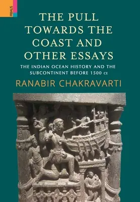 The Pull Towards the Coast și alte eseuri: The Indian Ocean History and the Subcontinent before 1500 CE. - The Pull Towards the Coast and Other Essays: The Indian Ocean History and the Subcontinent before 1500 CE.