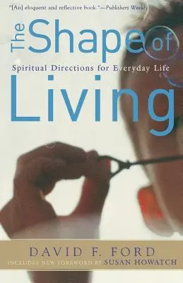 The Shape of Living: Direcții spirituale pentru viața de zi cu zi - The Shape of Living: Spiritual Directions for Everyday Life