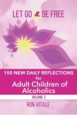 Let Go and Be Free: 100 de noi reflecții zilnice pentru copiii adulți ai alcoolicilor - Let Go and Be Free: 100 New Daily Reflections for Adult Children of Alcoholics