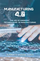 Manufacturing 4.0: Utilizarea tehnologiilor emergente în producție - Manufacturing 4.0: The Use of Emergent Technologies in Manufacturing