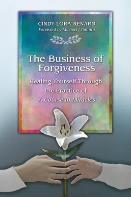 The Business of Forgiveness: Vindecarea ta prin practica unui Curs în Miracole - The Business of Forgiveness: Healing Yourself Through the Practice of A Course in Miracles