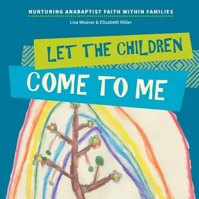 Lăsați copiii să vină la mine: Cultivarea credinței anabaptiste în cadrul familiilor - Let the Children Come to Me: Nurturing Anabaptist Faith Within Families