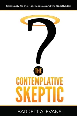 Scepticul Contemplativ: Spiritualitate pentru cei nereligioși și neortodocși (Spirituality for the Non-Religious and the Unorthodox) - The Contemplative Skeptic: Spirituality for the Non-Religious and the Unorthodox