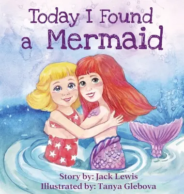 Astăzi am găsit o sirenă: O poveste magică pentru copii despre prietenie și puterea imaginației - Today I Found a Mermaid: A magical children's story about friendship and the power of imagination