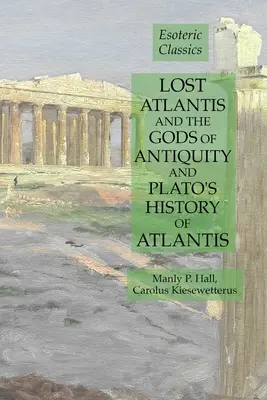 Atlantida pierdută și zeii Antichității și Istoria Atlantidei a lui Platon: Clasici ezoterici - Lost Atlantis and the Gods of Antiquity and Plato's History of Atlantis: Esoteric Classics