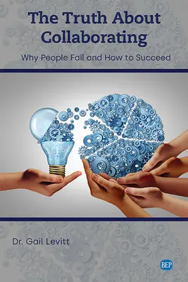 The Truth About Collaborating (Adevărul despre colaborare): De ce eșuează oamenii și cum să reușească - The Truth About Collaborating: Why People Fail and How to Succeed