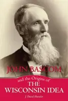 John BASCOM și originile ideii Wisconsin - John BASCOM and the Origins of the Wisconsin Idea