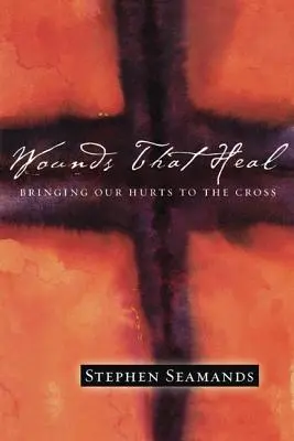 Răni care vindecă: Aducerea rănilor noastre la cruce - Wounds That Heal: Bringing Our Hurts to the Cross