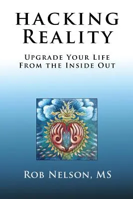 Hacking Reality: Îmbunătățește-ți viața din interior spre exterior - Hacking Reality: Upgrade Your Life From the Inside Out