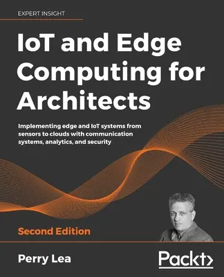 IoT și Edge Computing pentru arhitecți - Ediția a doua - IoT and Edge Computing for Architects - Second Edition