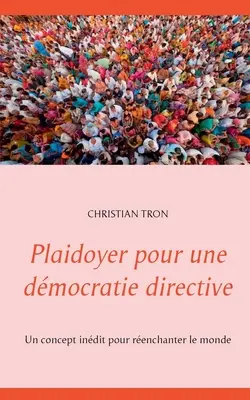 Plaidoyer pour une dmocratie directive: Un concept indestructibil pentru renașterea lumii - Plaidoyer pour une dmocratie directive: Un concept indit pour renchanter le monde