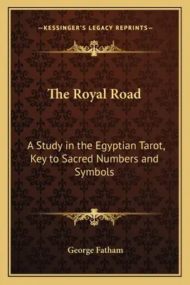 Drumul regal: Un studiu în Tarotul egiptean, cheia numerelor și simbolurilor sacre - The Royal Road: A Study in the Egyptian Tarot, Key to Sacred Numbers and Symbols