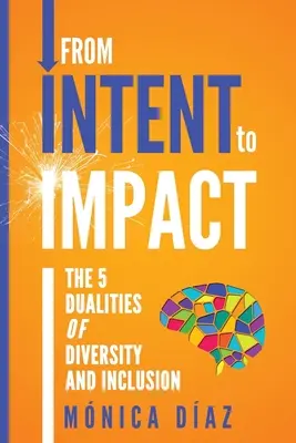 De la INTENT la IMPACT: Cele 5 dualități ale diversității și incluziunii - From INTENT to IMPACT: The 5 Dualities of Diversity and Inclusion