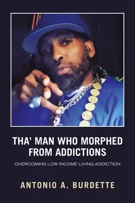 Tha' Man Who Morphed from Addictions: Depășirea dependenței de viața cu venituri mici - Tha' Man Who Morphed from Addictions: Overcoming Low Income Living Addiction