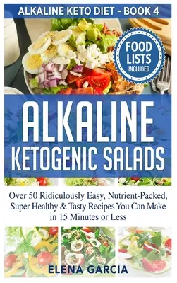 Salate ketogenice alcaline: Peste 50 de rețete ridicol de ușoare, pline de nutrienți, super sănătoase și gustoase pe care le poți face în 15 minute sau mai puțin - Alkaline Ketogenic Salads: Over 50 Ridiculously Easy, Nutrient-Packed, Super Healthy & Tasty Recipes You Can Make in 15 Minutes or Less