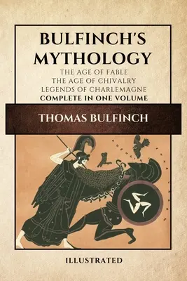 Mitologia lui Bulfinch (ilustrată): Epoca fabulei - Epoca cavalerismului - Legendele lui Carol cel Mare complete într-un singur volum (The Age of Fable-The Age of Chivalry-Legends of Charlemagne complete in one volume) - Bulfinch's Mythology (Illustrated): The Age of Fable-The Age of Chivalry-Legends of Charlemagne complete in one volume
