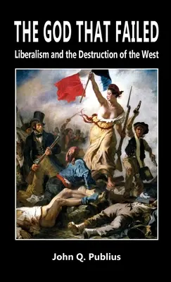 Dumnezeul care a eșuat: Liberalism and the Destruction of the West - The God That Failed: Liberalism and the Destruction of the West