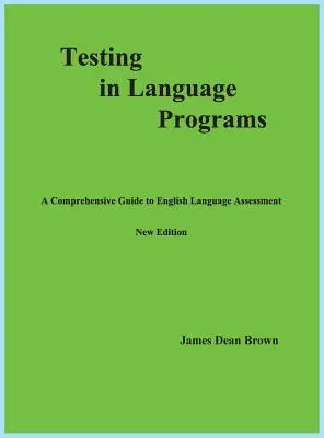 Testarea în programele lingvistice: Un ghid cuprinzător pentru evaluarea limbii engleze, ediție nouă - Testing in Language Programs: A Comprehensive Guide to English Language Assessment, New Edition
