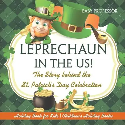 Leprechaun în SUA! The Story behind the St. Patrick's Day Celebration - Holiday Book for Kids - Cărți de vacanță pentru copii - Leprechaun In The US! The Story behind the St. Patrick's Day Celebration - Holiday Book for Kids - Children's Holiday Books