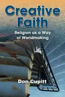 Credință creativă: Religia ca mod de creare a lumii - Creative Faith: Religion as a Way of Worldmaking