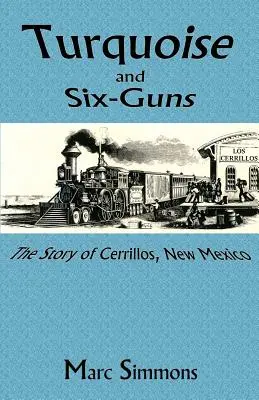 Turquoise and Six-Guns: Povestea orașului Cerrillos, New Mexico - Turquoise and Six-Guns: The Story of Cerrillos, New Mexico