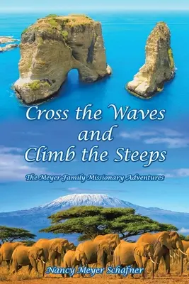 Cross the Waves and Climb the Steeps: Aventurile misionare ale familiei Meyer - Cross the Waves and Climb the Steeps: The Meyer Family Missionary Adventures