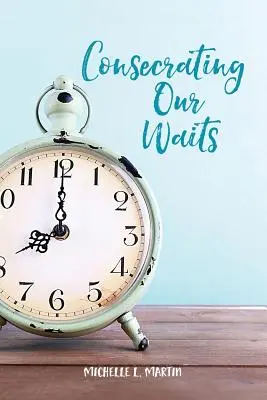 Consacrarea așteptărilor noastre - Consecrating Our Waits