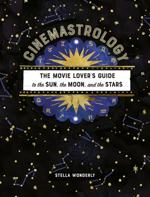 Cinemastrologia: Ghidul iubitorilor de filme despre Soare, Lună și Stele (The Movie Lover's Guide to the Sun, the Moon, and the Stars) - Cinemastrology: The Movie Lover's Guide to the Sun, the Moon, and the Stars