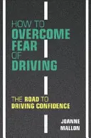 Cum să depășești teama de a conduce: Drumul către încrederea în sine la volan - How to Overcome Fear of Driving: The Road to Driving Confidence