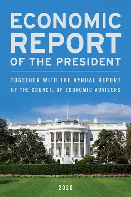 Raportul economic al președintelui, februarie 2020: Împreună cu raportul anual al Consiliului consilierilor economici - Economic Report of the President, February 2020: Together with the Annual Report of the Council of Economic Advisers
