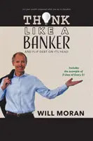 Gândiți ca un bancher: Și întoarceți datoriile pe dos - Think Like a Banker: And Flip Debt on Its Head