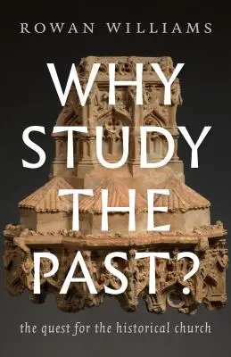 De ce să studiem trecutul? Căutarea Bisericii istorice - Why Study the Past?: The Quest for the Historical Church
