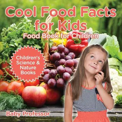 Informații interesante despre alimente pentru copii: Food Book for Children - Cărți pentru copii despre știință și natură - Cool Food Facts for Kids: Food Book for Children - Children's Science & Nature Books