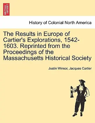 Rezultatele în Europa ale explorărilor lui Cartier, 1542-1603. Retipărit din Proceedings of the Massachusetts Historical Society - The Results in Europe of Cartier's Explorations, 1542-1603. Reprinted from the Proceedings of the Massachusetts Historical Society