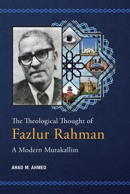 Gândirea teologică a lui Fazlur Rahman: Un Mutakallim modern - The Theological Thought of Fazlur Rahman: A Modern Mutakallim