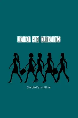 Femeile și economia: Un studiu al relației economice dintre bărbați și femei ca factor al evoluției sociale - Women and Economics: A Study of the Economic Relation Between Men and Women as a Factor in Social Evolution
