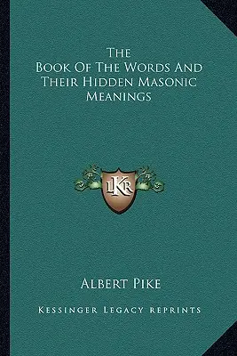 Cartea cuvintelor și semnificațiile lor masonice ascunse - The Book Of The Words And Their Hidden Masonic Meanings
