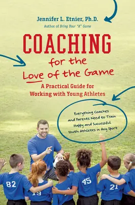 Coaching for the Love of the Game: Un ghid practic pentru lucrul cu tinerii atleți - Coaching for the Love of the Game: A Practical Guide for Working with Young Athletes