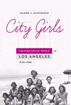 Fetele din oraș: Lumea socială a Nisei în Los Angeles, 1920-1950 - City Girls: The Nisei Social World in Los Angeles, 1920-1950
