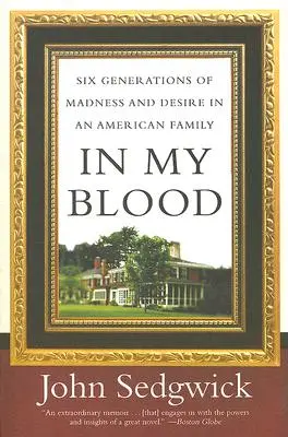 În sângele meu: Șase generații de nebunie și dorință într-o familie americană - In My Blood: Six Generations of Madness and Desire in an American Family