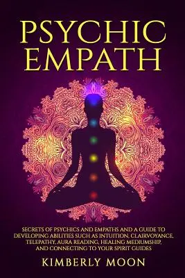 Psihic Empatic: Secretele mediumilor și empaților și un ghid pentru dezvoltarea unor abilități precum intuiția, clarviziunea, telepatia, aura R - Psychic Empath: Secrets of Psychics and Empaths and a Guide to Developing Abilities Such as Intuition, Clairvoyance, Telepathy, Aura R