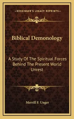 Demonologie biblică: Un studiu al forțelor spirituale din spatele tulburărilor mondiale actuale - Biblical Demonology: A Study of the Spiritual Forces Behind the Present World Unrest