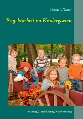 Projektarbeit im Kindergarten: Planificare, desfășurare, finalizare - Projektarbeit im Kindergarten: Planung, Durchfhrung, Nachbereitung