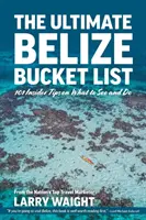 Cea mai bună listă pentru Belize: 101 Sfaturi din interior cu privire la ce să vezi și să faci - The Ultimate Belize Bucket List: 101 Insider Tips on What to See and Do